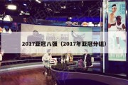 2017亚冠八强（2017年亚冠分组）