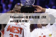 fifaonline3皇家马德里（fifaol3皇马中场）