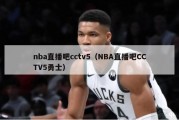 nba直播吧cctv5（NBA直播吧CCTV5勇士）