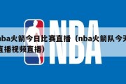 nba火箭今日比赛直播（nba火箭队今天直播视频直播）