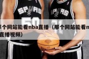 那个网站能看nba直播（那个网站能看nba直播视频）