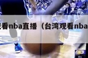 台湾观看nba直播（台湾观看nba直播网站）