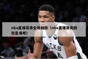 nba直播录像全场回放（nba直播录像回放直播吧）