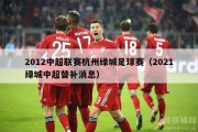 2012中超联赛杭州绿城足球赛（2021绿城中超替补消息）