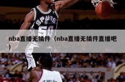 nba直播无插件（nba直播无插件直播吧）