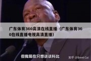 广东体育360高清在线直播（广东体育360在线直播电视高清直播）