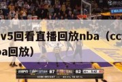 cctv5回看直播回放nba（cctv5 nba回放）