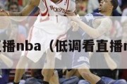 低调看直播nba（低调看直播nba直播）