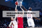 哪里看nba季前赛直播（哪里可以看nba季前赛直播）