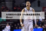 免费腾讯nba直播（nba腾讯直播免费观看wap）