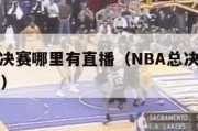 nba总决赛哪里有直播（NBA总决赛哪里有直播）