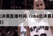 nba总决赛直播时间（nba总决赛直播时间几点）