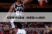 我要看nba直播（我要看nba回放）