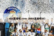 nba直播吧.com（NBA直播吧98）