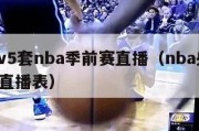 cctv5套nba季前赛直播（nba央视5套直播表）