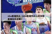 nba直播热火（nba直播热火vs尼克斯直播在线观看）