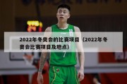 2022年冬奥会的比赛项目（2022年冬奥会比赛项目及地点）