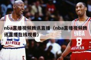 nba直播视频腾讯直播（nba直播视频腾讯直播在线观看）