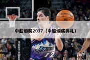 中超颁奖2017（中超颁奖典礼）