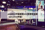 pes2013中超亚冠v6.0完整硬盘版（pes2018中超）