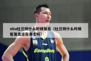 nba杜兰特什么时候复出（杜兰特什么时候能复出还在勇士吗）