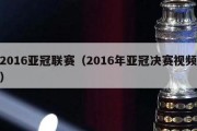 2016亚冠联赛（2016年亚冠决赛视频）